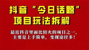 《今日话题》保姆级玩法拆解，抖音很火爆的玩法，6种变现方式 快速拿到结果-资源宝库