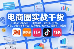 电商圈实战干货(2023-2026年)，覆盖淘系、拼多多、抖音、小红书等多平台，助力电商人避开坑、提效率、稳盈利(更新5月29日)-资源宝库