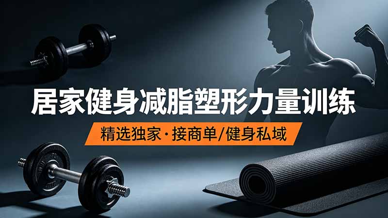抖音健身热门短视频教学:居家健身减脂塑形力量训练,精选独家,接商单或者健身私域-资源宝库