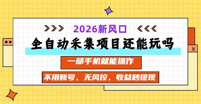 全自动采集项目还能玩吗？2026实测新风口 一部手机就能操作-资源宝库