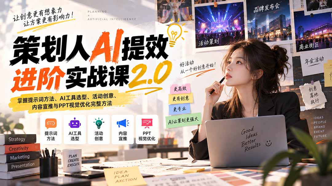 策划人AI提效进阶实战课2.0:掌握提示词方法、AI工具选型、活动创意、内容宣推与PPT视觉优化完整方法-资源宝库