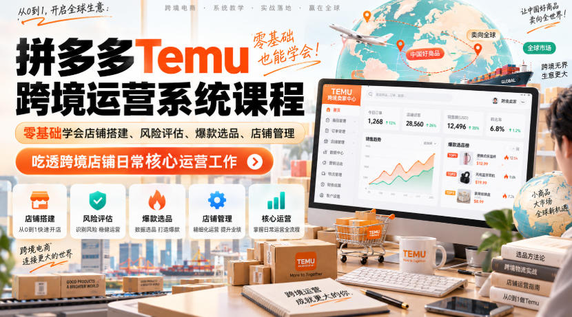 Temu跨境拼多多运营系统课程,零基础学会店铺搭建、风险评估、爆款选品、店铺管理,吃透跨境店铺日常核心运营工作-资源宝库