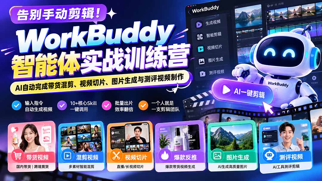 告别手动剪辑！WorkBuddy智能体实战训练营：AI自动完成带货混剪、视频切片、图片生成与测评视频制作-资源宝库