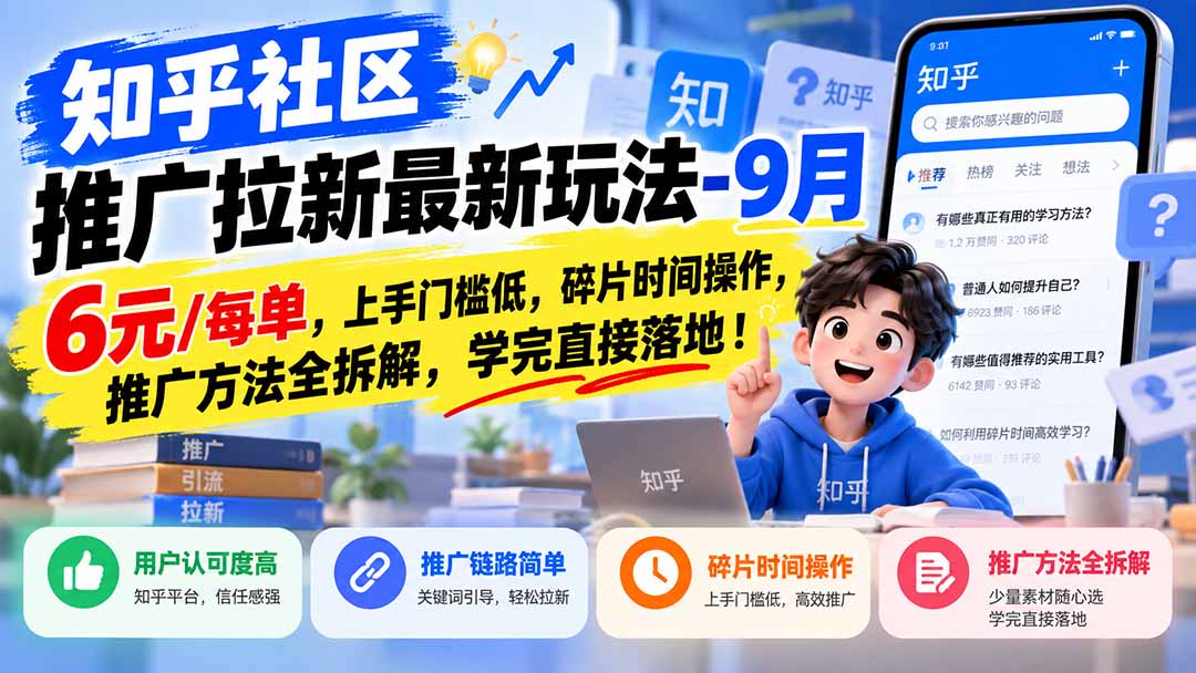 知乎社区推广拉新最新玩法-9月:6元/每单,上手门槛低,碎片时间操作,推广方法全拆解,学完直接落地!-资源宝库