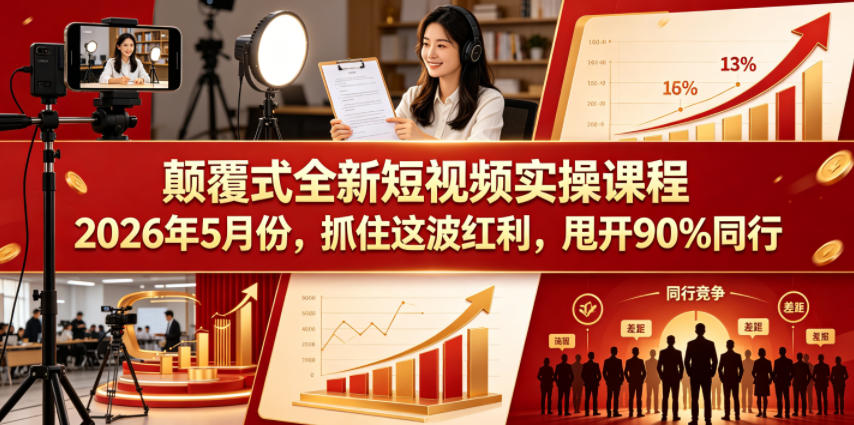 颠覆式全新短视频实操课程,抓住这波红利,甩开90%同行(更新2026年9月份)-资源宝库