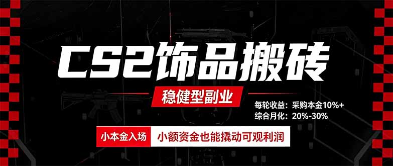 CS2饰品搬砖，每轮收益为采购本金的10%+，综合月化为20-30%，稳健型副业-资源宝库