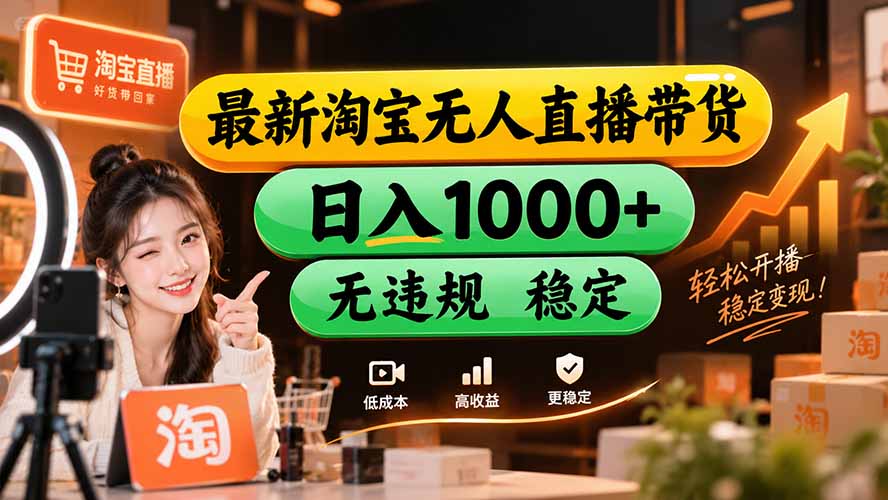 【新技术】淘宝无人直播,独家,日入2K+,无封号,可矩阵,长期稳定-资源宝库