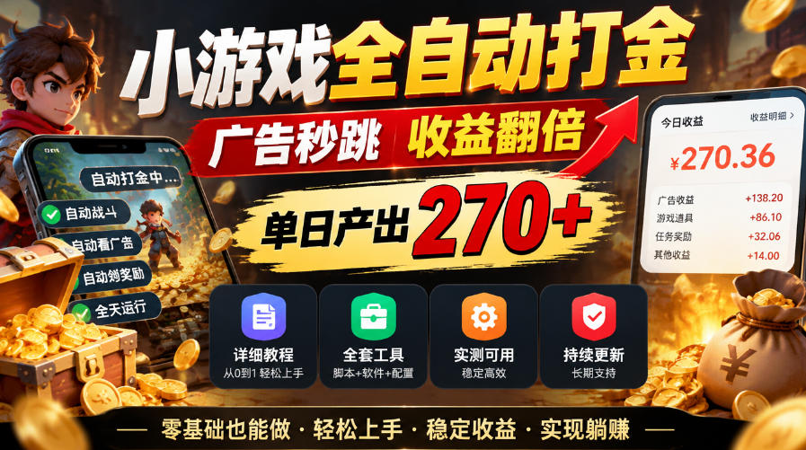 小游戏全自动打金,广告秒跳,收益翻倍,单日产出270+,附带详细教程+全套工具【揭秘】-资源宝库