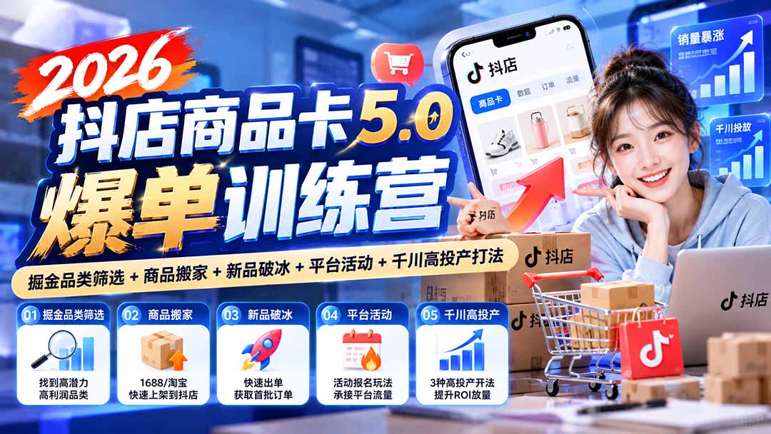 2026抖店商品卡5.0爆单训练营:掘金品类筛选+商品搬家+新品破冰+平台活动+千川高投产打法-资源宝库