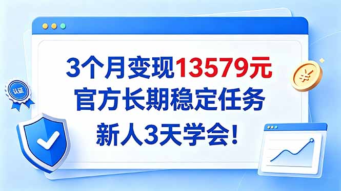 3个月变现13579元,官方长期稳定任务,新人3天学会!-资源宝库