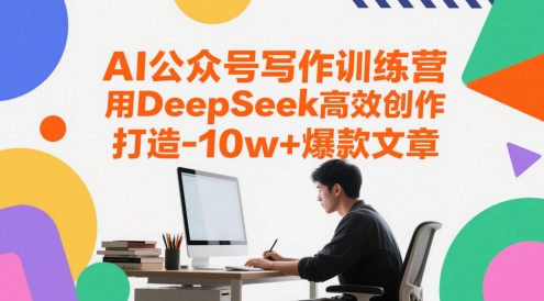 AI公众号写作训练营,用DeepSeek高效创作,打造10w+爆款文章-资源宝库