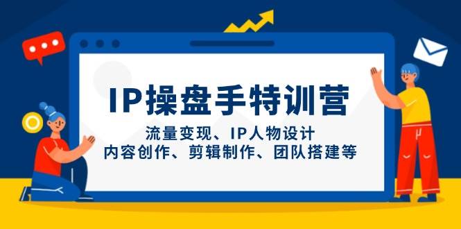 IP流量操盘手线上训练营，流量变现、IP人物设计、内容创作、剪辑、团队搭建等(更新)-资源宝库
