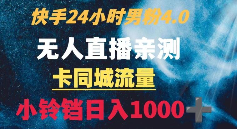 快手24小时无人直播男粉4.0玩法+卡同城流量小铃铛日入1000+-资源宝库
