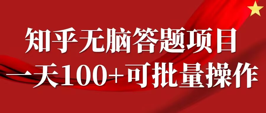 知乎答题项目，日入100+，时间自由，可批量操作【揭秘】-资源宝库