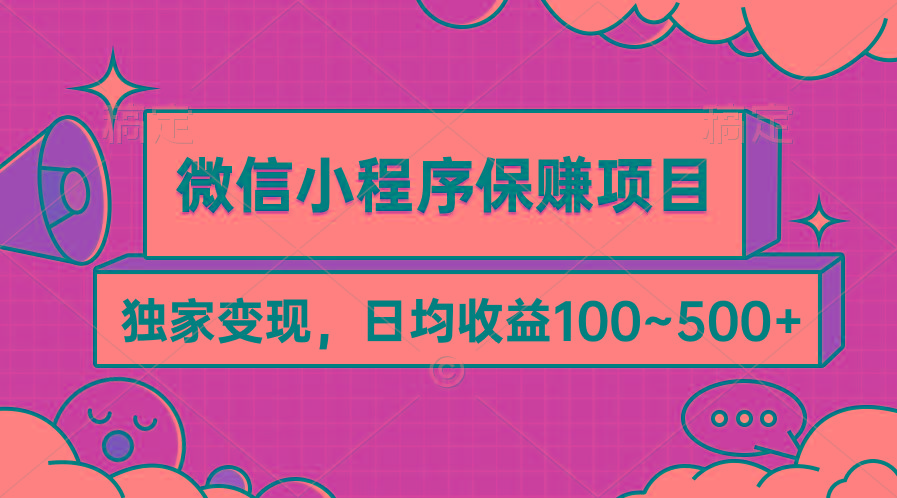 (9900期)微信小程序保赚项目，独家变现，日均收益100~500+-资源宝库