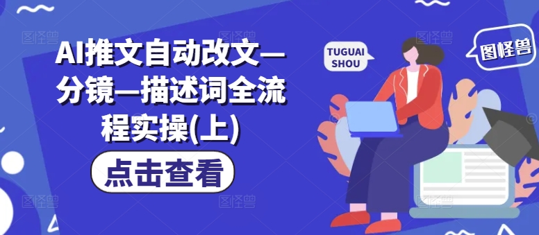 AI推文自动改文—分镜—描述词全流程实操(上)-资源宝库