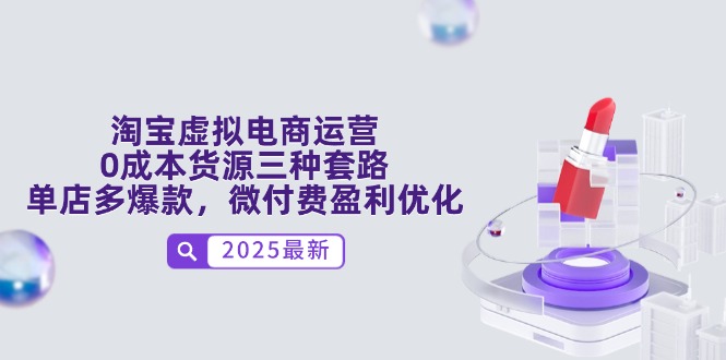 淘宝虚拟电商运营，0成本货源三种套路，单店多爆款，微付费盈利优化-资源宝库