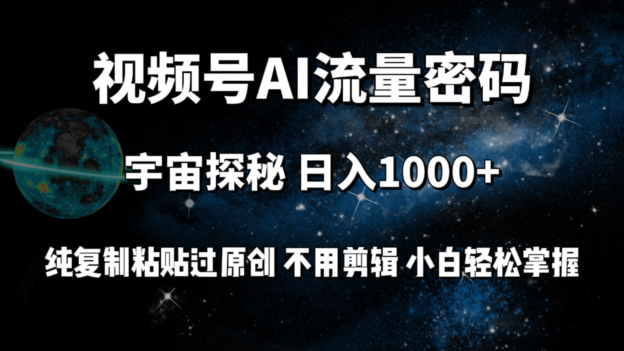 (9797期)视频号流量密码宇宙探秘，日入1000+纯复制粘贴过原创，不用剪辑 小白轻松-资源宝库