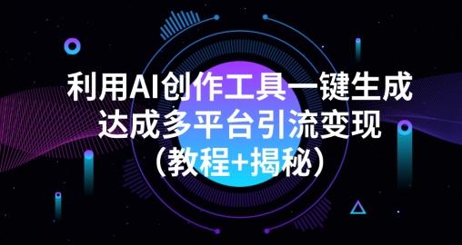 利用AI创作工具一键生成多平台引流变现（教程+揭秘）-资源宝库