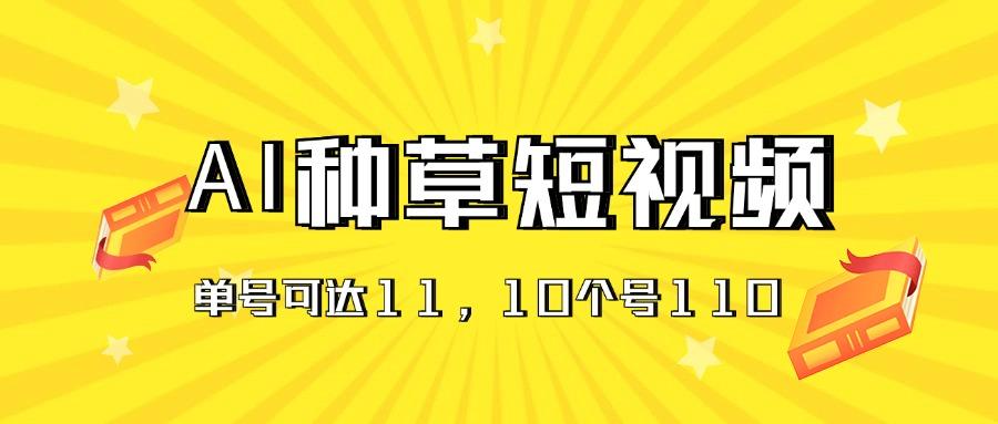 AI种草单账号日收益11元(抖音，快手，视频号-资源宝库
