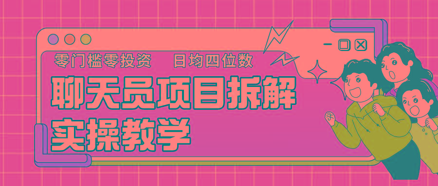 聊天员项目拆解，零门槛新人小白快速上手，轻松月入破w！-资源宝库