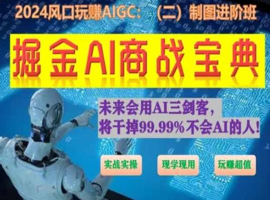 掘金AI商战宝典进阶班：如何用AI绘画设计(实战实操 现学现用 玩赚超值)-资源宝库