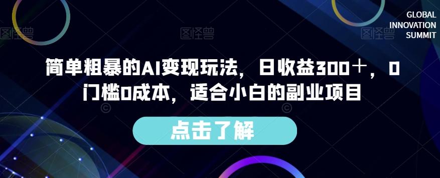简单粗暴的AI变现玩法，日收益300＋，0门槛0成本，适合小白的副业项目-资源宝库