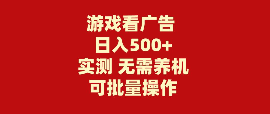 (9904期)游戏看广告 无需养机 操作简单 没有成本 日入500+-资源宝库