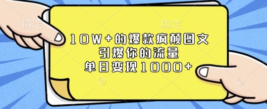 10W+的爆款疯颠图文,引爆你的流量,单日变现1k【揭秘】-资源宝库