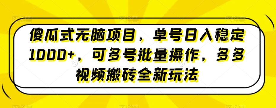 傻瓜式无脑项目，单号日入稳定1000+，可多号批量操作，多多视频搬砖全新玩法-资源宝库