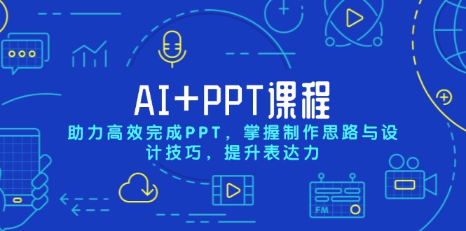 AI+PPT课程，助力高效完成PPT，掌握制作思路与设计技巧，提升表达力-资源宝库