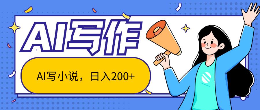 AI智能一键写小说，日入200+，不限制人群新手小白均可操作-资源宝库