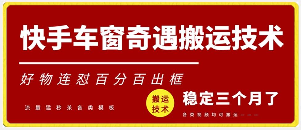 快手车窗奇遇搬运技术(安卓技术)，好物连怼百分百出框【揭秘】-资源宝库