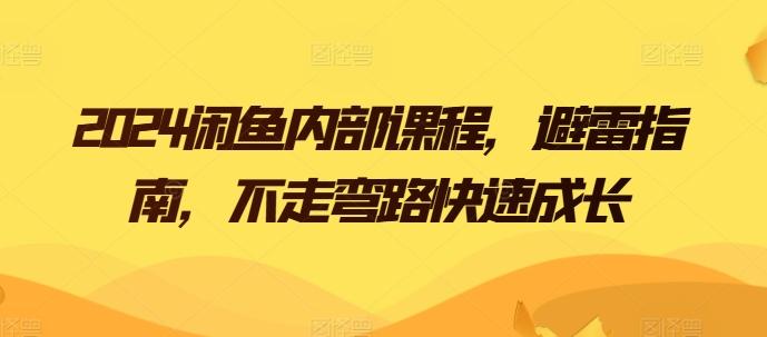 2024闲鱼内部课程，避雷指南，不走弯路快速成长-资源宝库