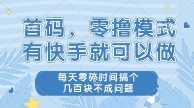 首码，零撸模式，有快手就可以做，每天零碎时间搞个几张不成问题【揭秘】-资源宝库