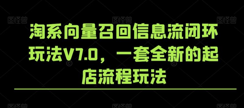 淘系向量召回信息流闭环玩法V7.0，一套全新的起店流程玩法-资源宝库