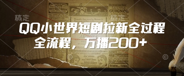 QQ小世界短剧拉新全流程,万播200+-资源宝库
