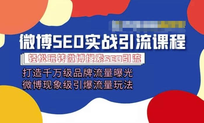 微博引流培训课程「打造千万级流量曝光 现象级引爆流量玩法」全方位带你玩转微博营销-资源宝库