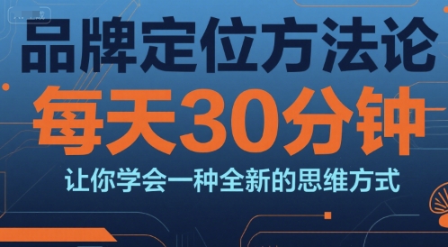 品牌定位方法论,每天30钟分让你学会一种全新的思维方式-资源宝库