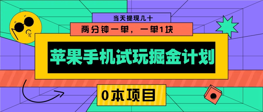 苹果手机试玩掘金计划，0本项目两分钟一单，一单1块 当天提现几十-资源宝库