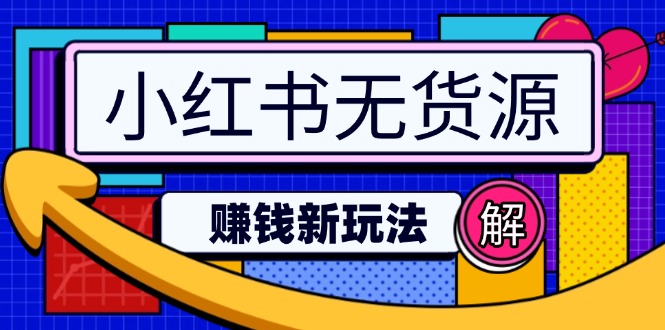 小红书无货源赚钱新玩法：无需涨粉囤货直播，轻松实现日破2w-资源宝库