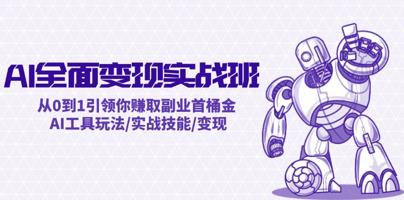 AI全面变现实操班：从0到1引领你赚取副业首桶金 AI工具玩法/实战技能/变现-资源宝库