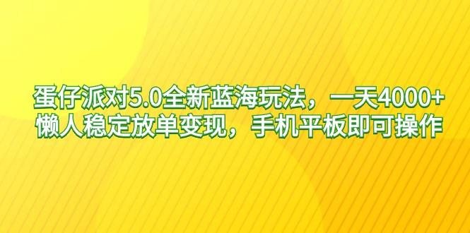 蛋仔派对5.0全新蓝海玩法，一天4000+，懒人稳定放单变现，手机平板即可...-资源宝库