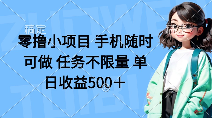 零撸小项目 手机随时可做 任务不限量 单日收益500＋-资源宝库