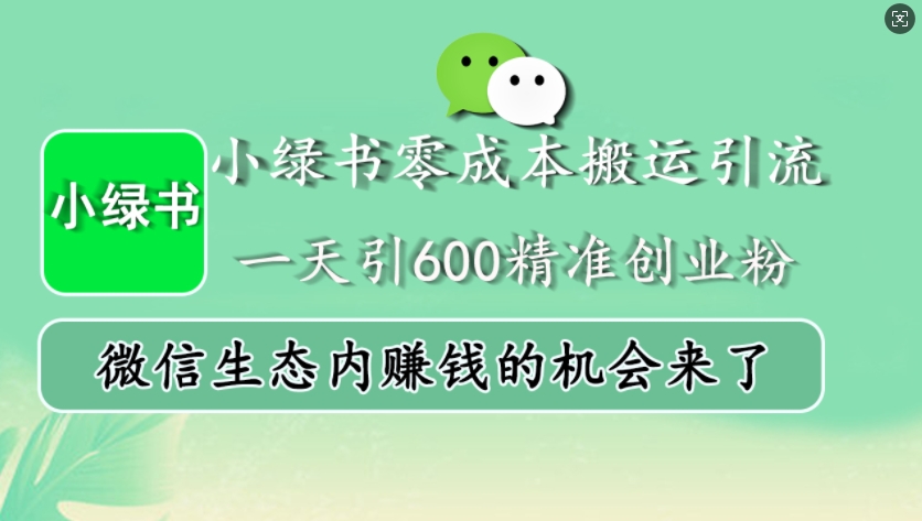 小绿书零成本搬运引流，一天引600精准创业粉，微信生态内赚钱的机会来了-资源宝库