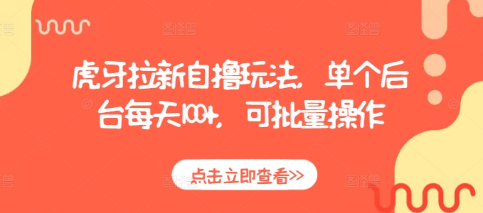 虎牙拉新自撸玩法，单个后台每天100+，可批量操作-资源宝库