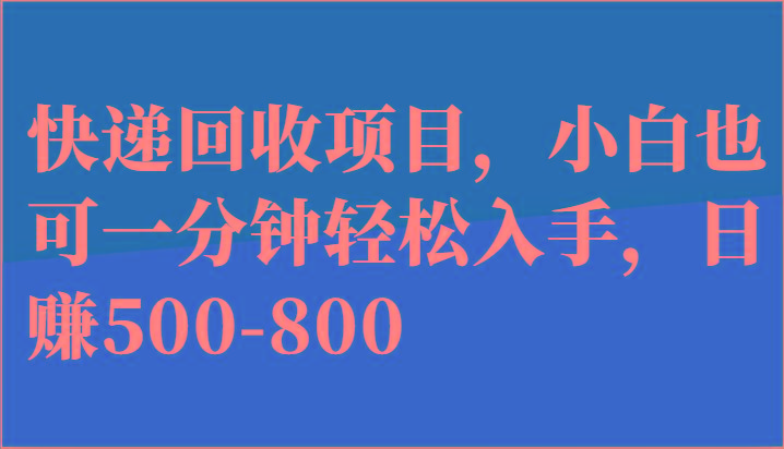 快递回收项目，小白也可一分钟轻松入手，日赚500-800-资源宝库