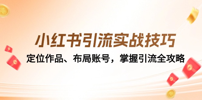 小红书引流实战技巧：定位作品、布局账号，掌握引流全攻略-资源宝库