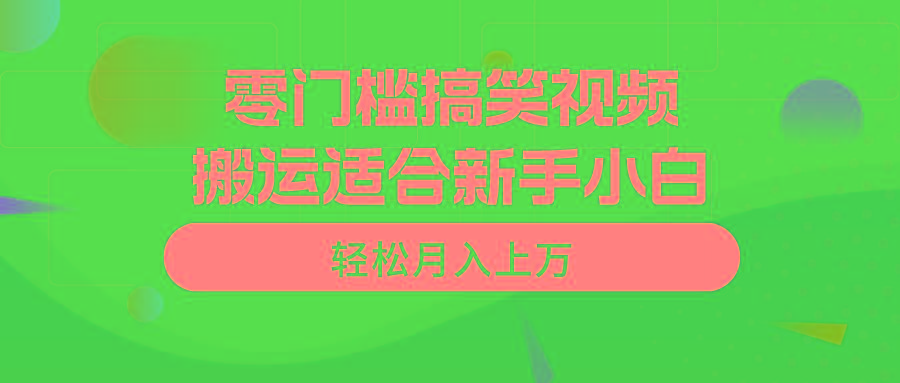 零门槛搞笑视频搬运，轻松月入上万，适合新手小白-资源宝库