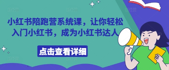 小红书陪跑营系统课,让你轻松入门小红书,成为小红书达人-资源宝库